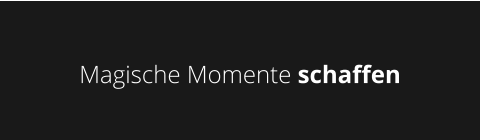 Magische Momente schaffen